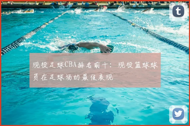 现役足球CBA排名前十：现役篮球球员在足球场的最佳表现